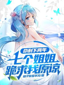 命剩下两年,七个姐姐跪求我原谅