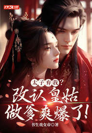 太子弃我?改认皇姑做爹爽爆了!